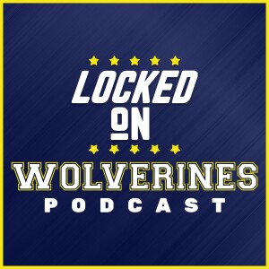 Locked On Wolverines - Daily Podcast On Michigan Wolverines Football & Basketball
