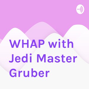 WHAP with Jedi Master Gruber