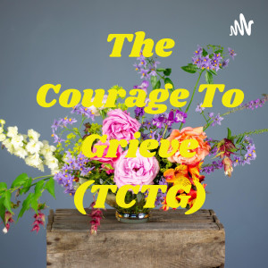 The Courage To Grieve (TCTG)