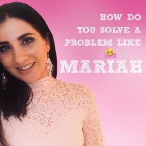How do you solve a problem like Mariah - a Podcast on Life Lessons