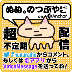 ぬぬ。のつぶやき on Anchor --- Nunu's Tweet on Anchor