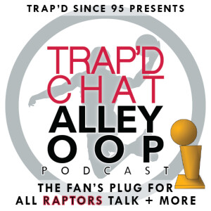 TRAP’D Chat Alley-Oop (Raptors Fans Podcast) #TCAO