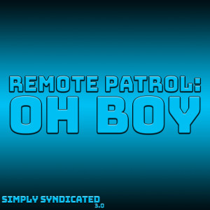 Remote Patrol: Oh Boy