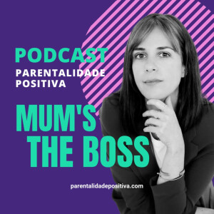 Mum’s the boss | Parentalidade Positiva