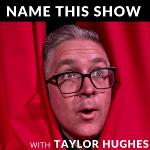 Name This Show with Taylor Hughes