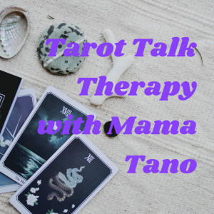 Tarot Talk Therapy with Mama Tano