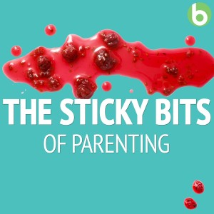 The Sticky Bits Of Parenting