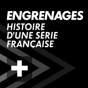 ENGRENAGES : Histoire d’une série française