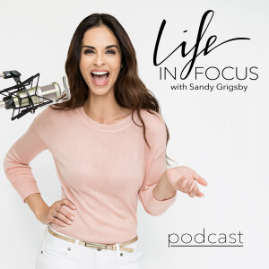 Life in Focus with Sandy Grigsby: Personal Branding, High Performance, Confidence, Self Worth, Entrepreneurship