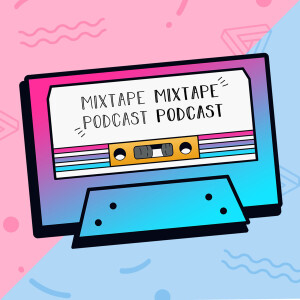 Mixtape Mixtape! Podcast Podcast!