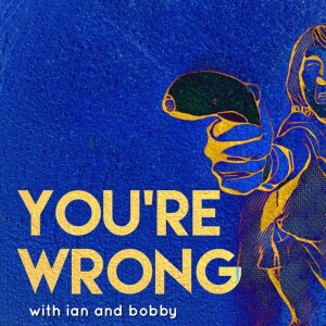 You're Wrong with Ian and Bobby