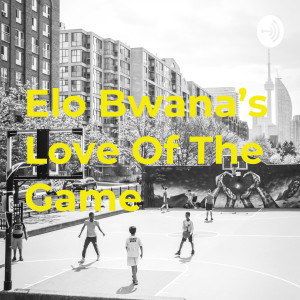 Elo Bwana's Love Of The Game