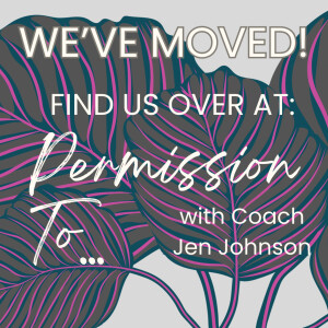 WE'VE MOVED - FIND US OVER AT THE PERMISSION TO... PODCAST