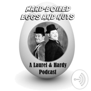 Hard-Boiled Eggs and Nuts - A Laurel & Hardy Podcast