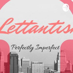Lettantish The Perfectly Imperfect Podcast