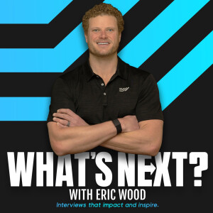 What’s Next with Eric Wood