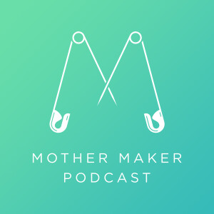 Mother Maker Podcast