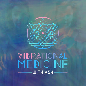 Vibrational Medicine With Ash