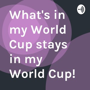 What's in my World Cup stays in my World Cup!