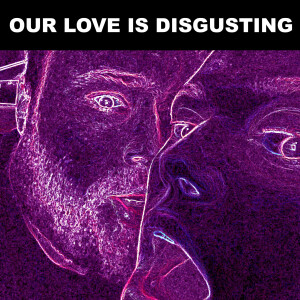 Our Love Is Disgusting