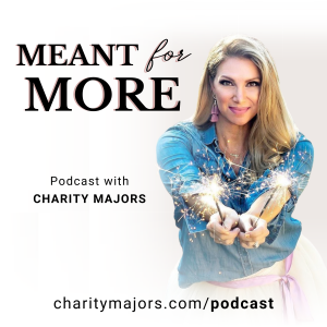 Meant for More Podcast with Charity Majors