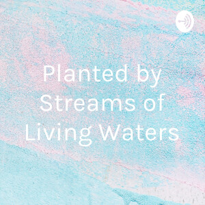 Planted near streams of living waters