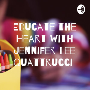 Educate the Heart with Jennifer Lee Quattrucci
