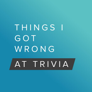Things I Got Wrong at Trivia - A Pub Quiz Trivia Podcast Game Show with Friends