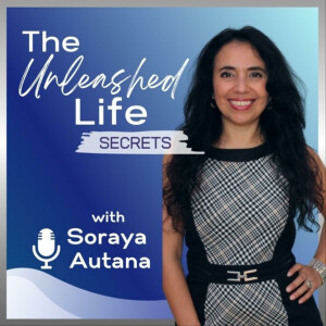 The Unleashed Life Secrets with Soraya Autana