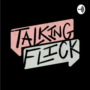 Talking Flick: A Movie Review Podcast