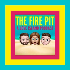 The Fire Pit: A Love Island Podcast