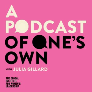 A Podcast of One’s Own with Julia Gillard