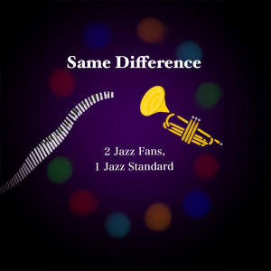 Same Difference: 2 Jazz Fans, 1 Jazz Standard