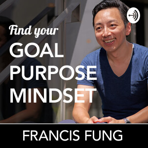 Find your Goal, Purpose, Mindset | Francis Fung