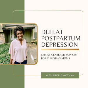 Defeat Postpartum Depression with Arielle Wozniak