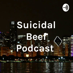 Suicidal Beef Podcast