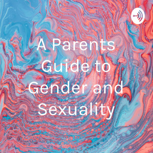 A Parents Guide to Gender and Sexuality