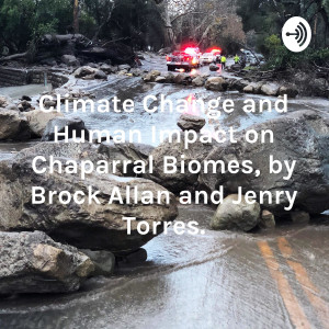 Climate Change and Human Impact on Chaparral Biomes, by Brock Allan and Jenry Torres.