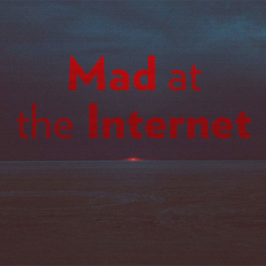 Mad at the Internet