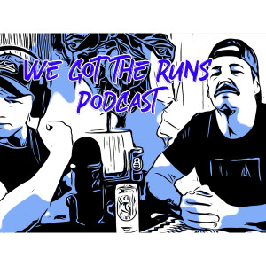 We Got The Runs Podcast