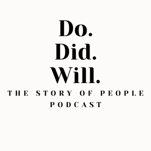 Do.Did.Will. ”The Story of People Podcast”