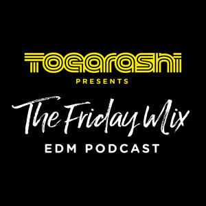 The Friday Mix – EDM Podcast by Togarashi