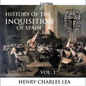 History of the Inquisition of Spain, Vol. 1 by Henry Charles Lea (1825 - 1909)