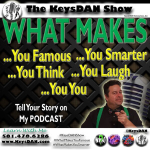 KeysDAN Show #PODCAST #KeysDANShow #WhatMakesYouFamous #WhatMakesYouSmarter @KeysDAN