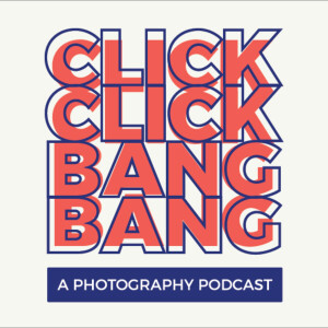 Click Click Bang Bang - A Photography Podcast
