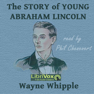 Story of Young Abraham Lincoln, The by Wayne Whipple (1856 - 1942)