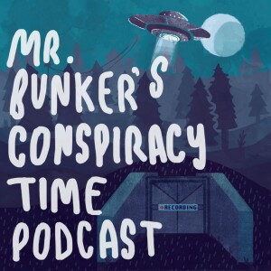 Mr. Bunker’s Conspiracy Time Podcast