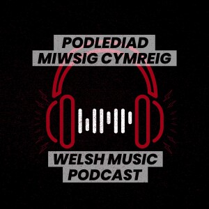 Welsh Music Podcast | Podlediad Miwsig Cymreig
