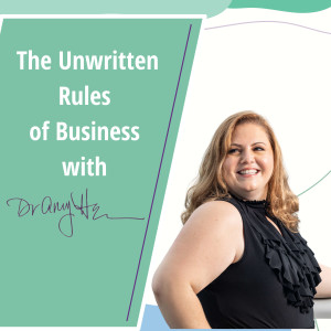 The Unwritten Rules of Business with Dr. Amy Heger