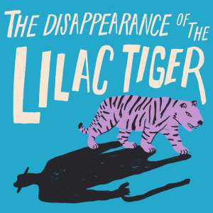 The Disappearance of the Lilac Tiger